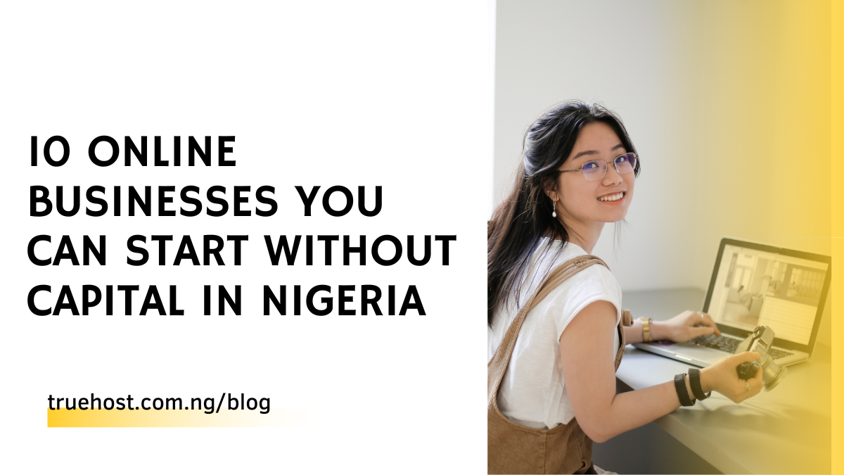 Online Businesses You Can Start Without Capital In Nigeria
