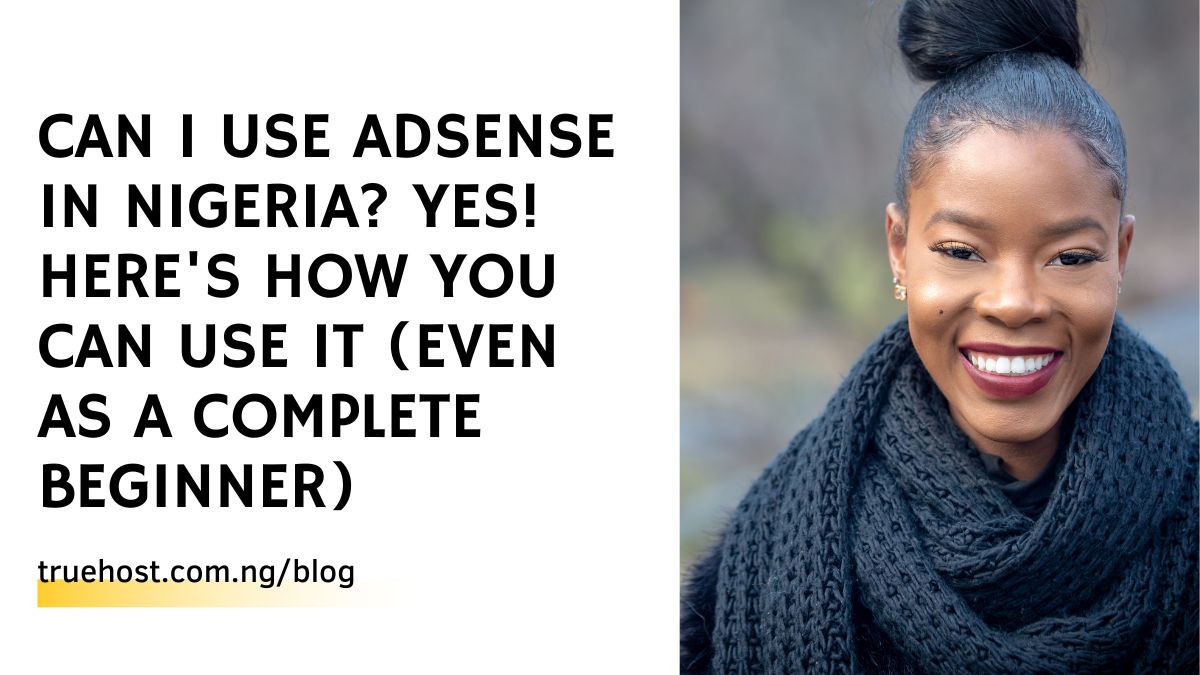 Can I Use Adsense in Nigeria? Yes! Here's How You Can Use It (Even As A Complete Beginner)