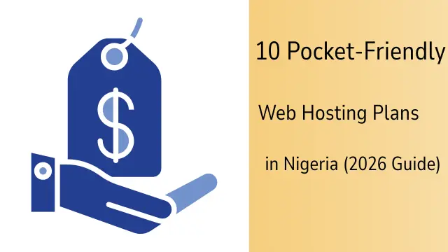 10 Pocket-Friendly Web Hosting Plans in Nigeria (2026 Guide)